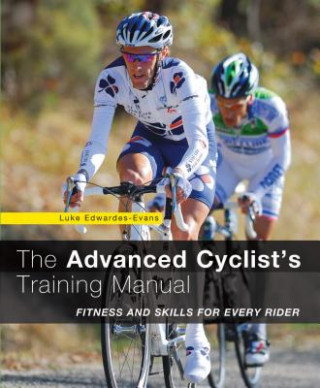 Kniha The Advanced Cyclist's Training Manual: Fitness and Skills for Every Rider Luke Edwardes-Evans