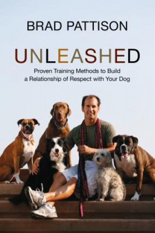 Knjiga Unleashed: Proven Training Methods to Build a Relationship of Respect with Your Dog Brad Pattison