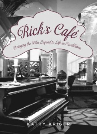 Carte Rick's Cafe: Bringing the Film Legend to Life in Casablanca Kathy Kriger