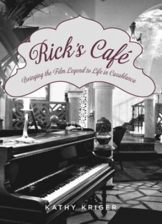 Książka Rick's Cafe: Bringing the Film Legend to Life in Casablanca Kathy Kriger