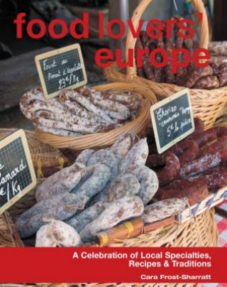 Könyv Food Lovers' Europe: A Celebration of Local Specialties, Recipes & Traditions Cara Frost-Sharratt