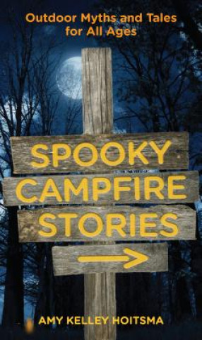 Kniha Spooky Campfire Stories: Outdoor Myths and Tales for All Ages Amy Kelley Hoitsma