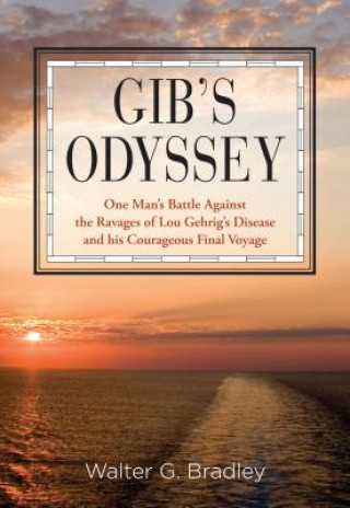 Carte Gib's Odyssey: One Man's Battle Against the Ravages of Lou Gehrig's Disease and His Courageous Final Voyage Walter G. Bradley