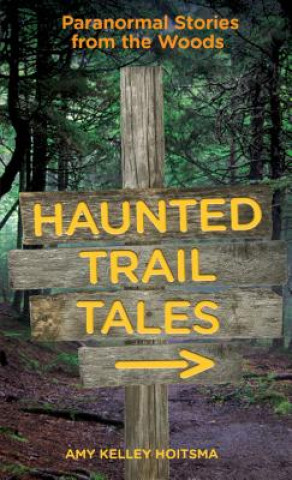 Carte Haunted Trail Tales: Paranormal Stories from the Woods Amy Kelley Hoitsma