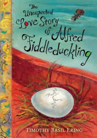 Knjiga The Unexpected Love Story of Alfred Fiddleduckling Timothy Basil Ering