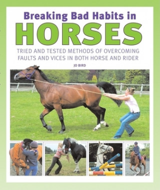 Könyv Breaking Bad Habits in Horses: Tried and Tested Methods of Overcoming Faults and Vices in Both Horse and Rider Jo Bird