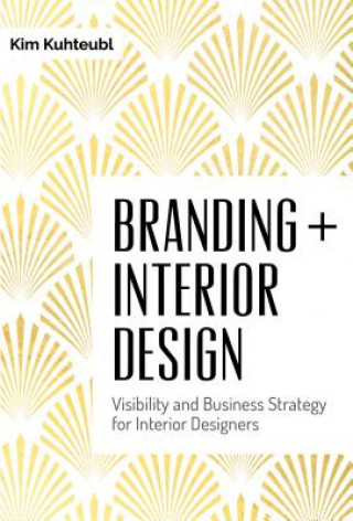 Книга Branding Interior Design: Visibilty and Business Strategy for Interior Designers Kim Kuhteubl