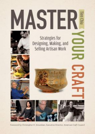 Carte Master Your Craft: Strategies for Designing, Making, and Selling Artisan Work Tien Chiu