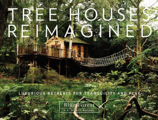 Kniha Tree Houses Reimagined: Luxurious Retreats for Tranquility and Play Blue Forest