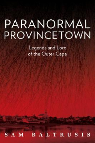 Carte Paranormal Provincetown: Legends and Lore of the Outer Cape Sam Baltrusis