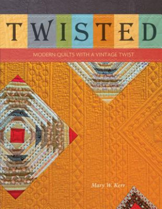 Книга Twisted: Modern Quilts with a Vintage Twist Mary W. Kerr