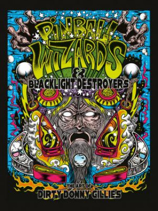 Carte Pinball Wizards and Blacklight Destroyers: The Art of Dirty Donny Gillies Donny Gillies
