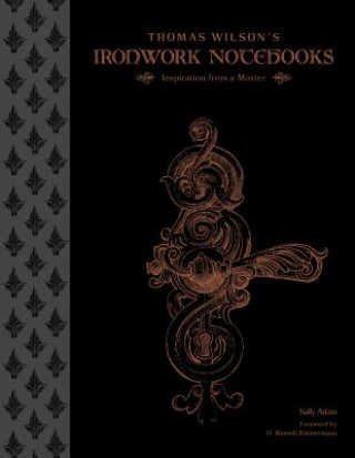 Carte Thomas Wilson's Ironwork Notebooks: Inspiration from a Master Sally Adam