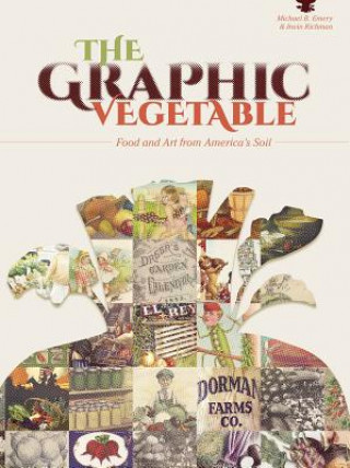 Книга Graphic Vegetable: Food and Art from America's Soil Michael B. Emery