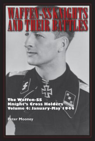 Carte Waffen-SS Knights and their Battles: The Waffen-SS Knight's Cross Holders Vol. 4: January-May 1944 Peter Mooney
