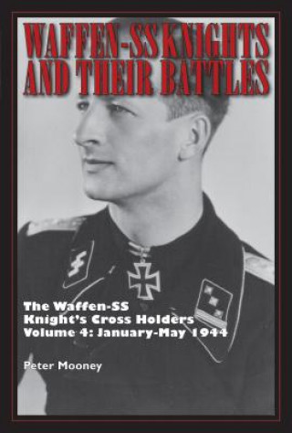 Book Waffen-SS Knights and their Battles: The Waffen-SS Knight's Cross Holders Vol. 4: January-May 1944 Peter Mooney