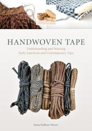 Kniha Handwoven Tape: Understanding and Weaving Early American and Contemporary Tape Susan Faulker Weaver