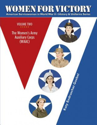 Carte Women for Victory, Vol.2: The Women's Army Auxiliary Corps (WAAC) Katy Endruschat Goebel
