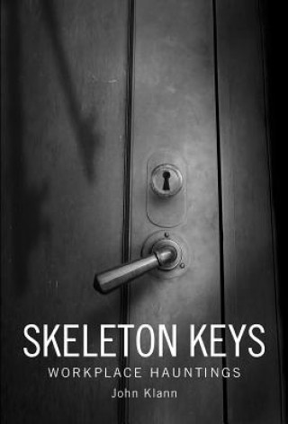 Kniha Skeleton Keys: Workplace Hauntings John Klann