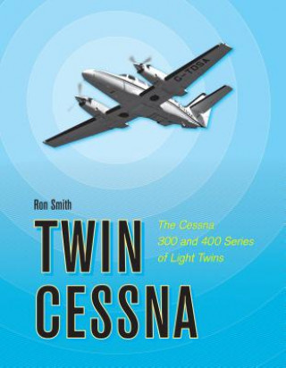 Könyv Twin Cessna: The Cessna 300 and 400 Series of Light Twins Ron Smith