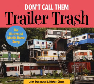 Kniha Don't Call Them Trailer Trash: The Illustrated Mobile Home Story John Brunkowski