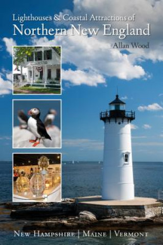 Könyv Lighthouses and Coastal Attractions of Northern New England: New Hampshire, Maine, and Vermont Allan Wood