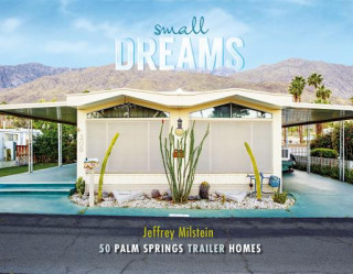 Libro Small Dreams: 50 Palm Springs Trailer Homes Jeffrey Milstein