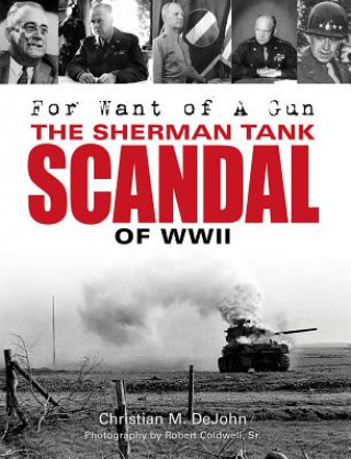 Kniha For Want of A Gun: The Sherman Tank Scandal of WWII Christian Mark Dejohn