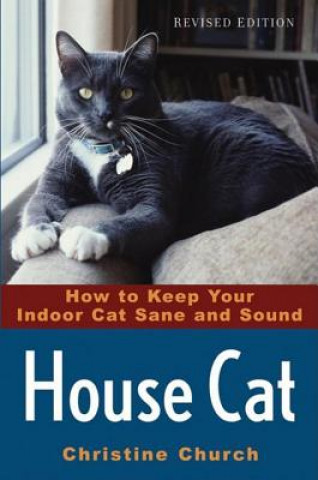 Kniha House Cat: How to Keep Your Indoor Cat Sane and Sound Christine Church