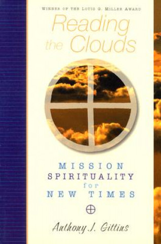 Knjiga Reading the Clouds: Mission Spirituality for New Times Anthony J. Gittins