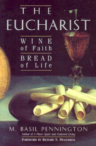 Könyv Eucharist: Wine of Faith, Bread of Life: Wine of Faith, Bread of Life M. Basil Pennington