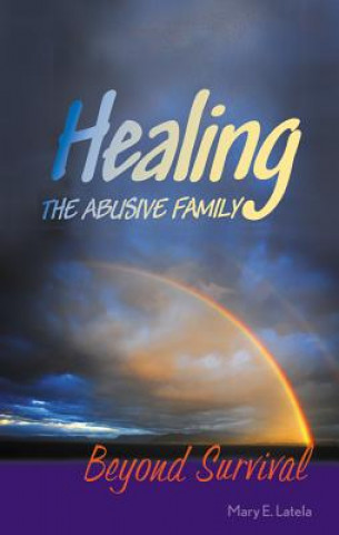 Carte Healing the Abusive Family: Beyond Survival Mary E. Latela