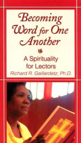 Carte Becoming Word for One Another: A Spirituality for Lectors Richard R. Gaillardetz