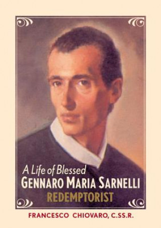 Carte A Life of Blessed Gennaro Maria Sarnelli, Redemptorist, 1702-1744 Francesco Chiovaro