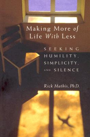 Książka Making More of Life with Less: Seeking Humility, Simplicity, and Silence Rick Mathis