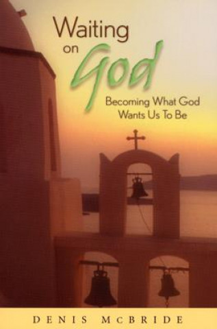 Knjiga Waiting on God: Becoming What God Wants Us to Be Denis McBride