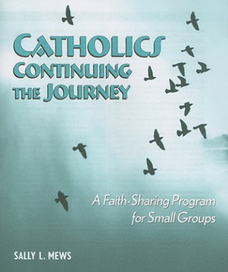 Carte Catholics Continuing the Journey: A Faith-Sharing Program for Small Groups Sally L. Mews