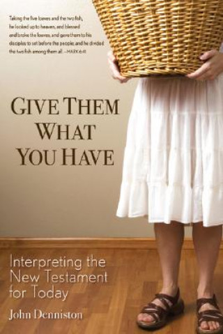 Könyv Give Them What You Have: Interpreting the New Testament for Today John J. Denniston
