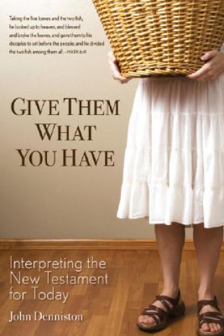 Kniha Give Them What You Have: Interpreting the New Testament for Today John J. Denniston