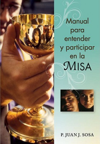 Könyv Manual Para Entender y Participar en la Misa P. Juan J. Sosa