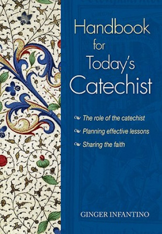 Knjiga Handbook for Today's Catechist: The Role of the Catechist, Planning Effective Lessons, Sharing the Faith Ginger Infantino