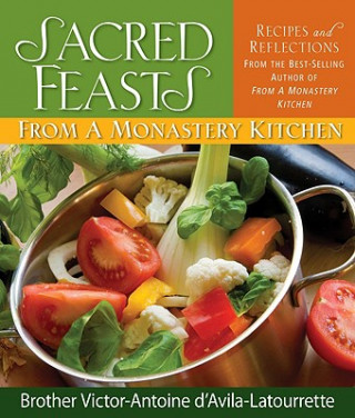 Book Sacred Feasts: From a Monastery Kitchen Victor-Antoine d'Avila-Latourrette