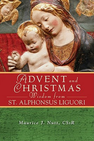 Kniha Advent and Christmas Wisdom from Saint Alphonsus Liguori: Daily Scripture and Prayers Together with Saint Alphonsus Liguori's Own Words Maurice J. Nutt