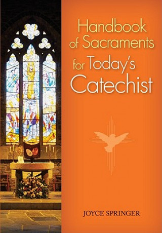 Kniha Handbook of Sacraments for Today's Catechist: Covers All Seven Sacraments/Practical Activities/Age-Appropriate Explanations Joyce Springer