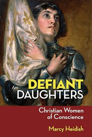 Książka Defiant Daughters: Christian Women of Conscience Marcy Heidish