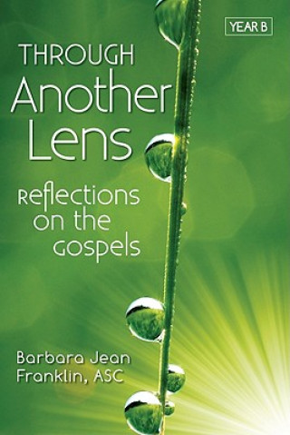 Carte Through Another Lens: Reflections on the Gospels, Year B Barbara Jean Franklin