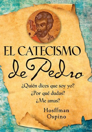 Kniha El Catecismo de Pedro: Quien Dices Que Soy Yo? Por Que Dudaste? Me Amas? = Peter's Catechism Hosffman Ospino