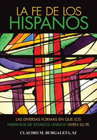 Книга La Fe de los Hispanos: Las Diversidad Religiosa de los Pueblos Latinoamericanos = The Faith of Hispanics Claudio M. Burgaleta