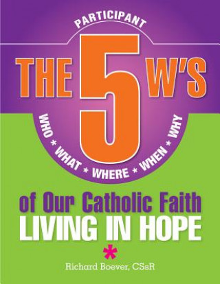 Kniha The 5 W's of Our Catholic Faith: Who, What, Where, When, Why...Living in Hope Richard Boever