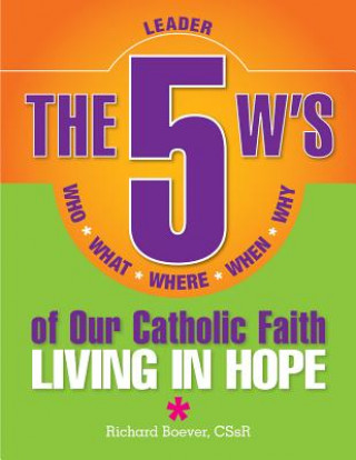 Kniha The 5 W's of Our Catholic Faith: Who, What, Where, When, Why...Living in Hope Richard Boever